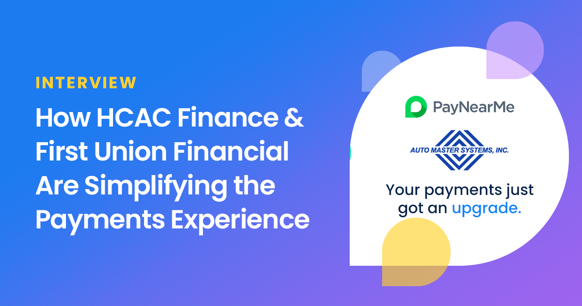 Interview: How HCAC Finance and First Union Financial are Simplifying the Payments Experience with PayNearMe and Auto Master Systems
