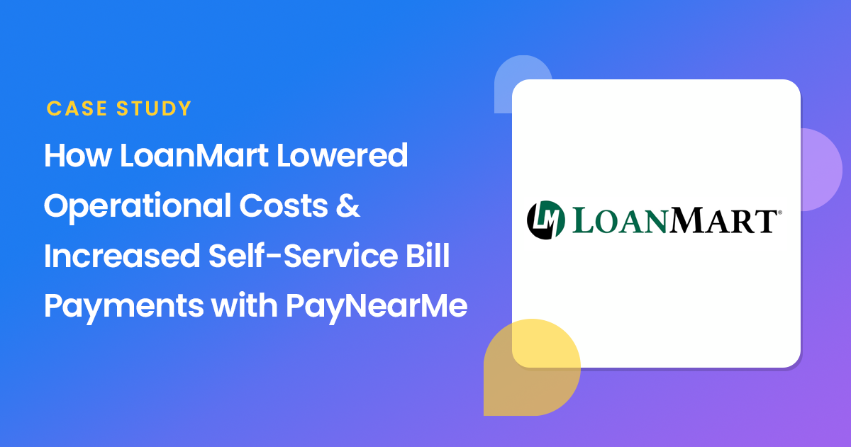 Case Study: How LoanMart Lowered Operational Costs & Increased Self-Service Bill Payments with PayNearMe